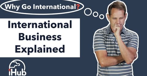 International Business Explained: Why Go International?